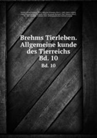 Brehms Tierleben. Allgemeine kunde des Tierreichs. Bd. 10