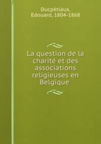 La question de la charite et des associations religieuses en Belgique