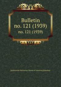 Bulletin. no. 121 (1939)