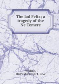 The lad Felix; a tragedy of the Ne Temere