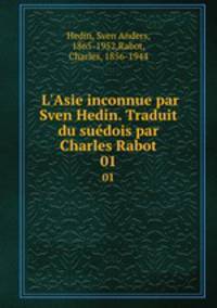 L`Asie inconnue par Sven Hedin. Traduit du sudois par Charles Rabot. 01
