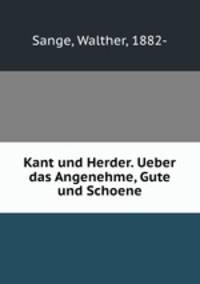 Kant und Herder. Ueber das Angenehme, Gute und Schoene