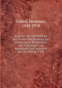 Rede bei der Gedenkfeier der Universitat Marburg zur hundertsten Wiederkehr des Todestages von Immanuel Kant gehalten am 14. Februar 1904