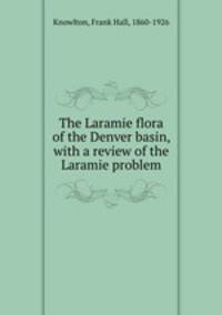 The Laramie flora of the Denver basin, with a review of the Laramie problem