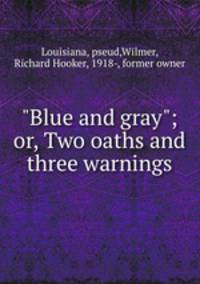 "Blue and gray"; or, Two oaths and three warnings