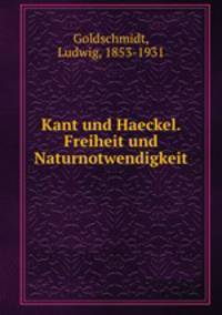 Kant und Haeckel. Freiheit und Naturnotwendigkeit