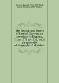 The journal and letters of Samuel Curwen, an American in England, from 1775 to 1783; with an appendix of biographical sketches