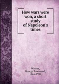 How wars were won, a short study of Napoleon