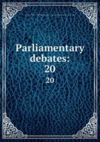 Parliamentary debates:. 20