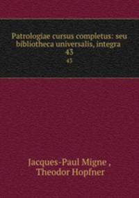 Patrologiae cursus completus: seu bibliotheca universalis, integra .. 43