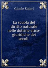 La scuola del diritto naturale nelle dotrine etico-giuridiche dei secoli .