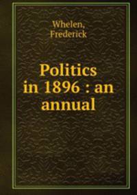 Politics in 1896 : an annual