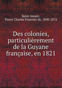 Des colonies, particulierement de la Guyane francaise, en 1821