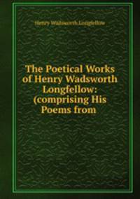 The Poetical Works of Henry Wadsworth Longfellow: (comprising His Poems from .