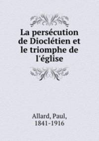 La persecution de Diocletien et le triomphe de l
