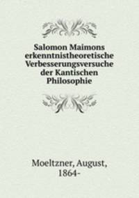 Salomon Maimons erkenntnistheoretische Verbesserungsversuche der Kantischen Philosophie