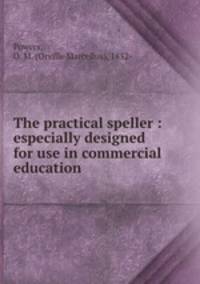 The practical speller : especially designed for use in commercial education