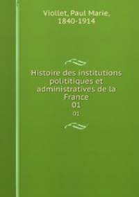 Histoire des institutions polititiques et administratives de la France. 01