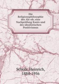 Die Religionsphilosophie des Als-ob; eine Nachprfung Kants und des idealistischen Positivismus