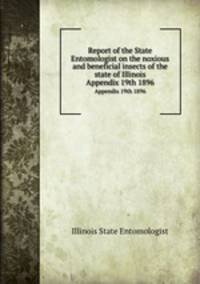Report of the State Entomologist on the noxious and beneficial insects of the state of Illinois. Appendix 19th 1896