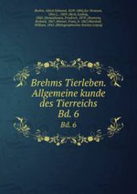 Brehms Tierleben. Allgemeine kunde des Tierreichs. Bd. 6