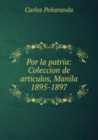 Por la patria: Coleccion de articulos, Manila 1895-1897.