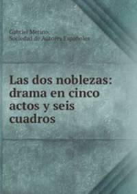 Las dos noblezas: drama en cinco actos y seis cuadros