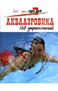Аквааэробика. 120 упражнений