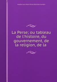 La Perse; ou tableau de l