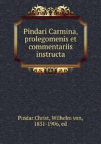 Pindari Carmina, prolegomenis et commentariis instructa