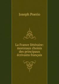 La France litteraire: morceaux choisis des principaux ecrivains francais