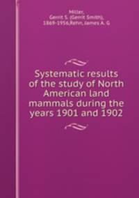 Systematic results of the study of North American land mammals during the years 1901 and 1902