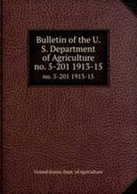 Bulletin of the U.S. Department of Agriculture. no. 5-201 1913-15