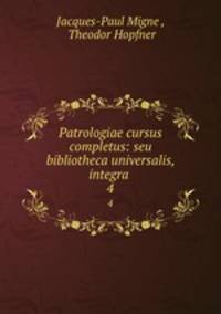 Patrologiae cursus completus: seu bibliotheca universalis, integra .. 4