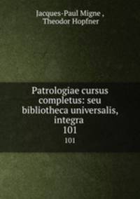 Patrologiae cursus completus: seu bibliotheca universalis, integra .. 101