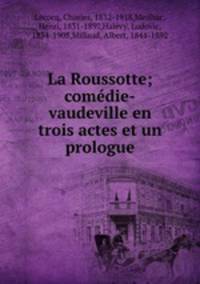 La Roussotte; comdie-vaudeville en trois actes et un prologue