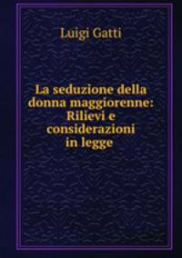 La seduzione della donna maggiorenne: Rilievi e considerazioni in legge .