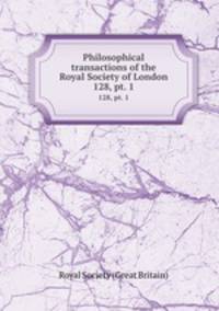 Philosophical transactions of the Royal Society of London. 128, pt. 1