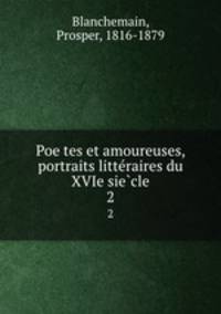Poe?tes et amoureuses, portraits litte?raires du XVIe sie?cle