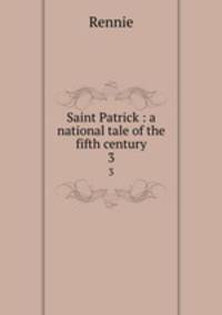 Saint Patrick : a national tale of the fifth century. 3