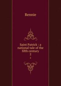 Saint Patrick : a national tale of the fifth century. 2