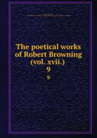 The poetical works of Robert Browning (vol. xvii.) . 9