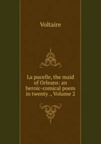 La pucelle, the maid of Orleans: an heroic-comical poem in twenty ., Volume 2