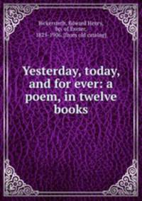 Yesterday, today, and for ever: a poem, in twelve books