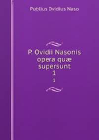 P. Ovidii Nasonis opera qu supersunt. 1