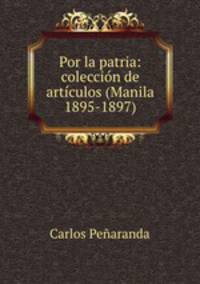Por la patria: coleccion de articulos (Manila 1895-1897)