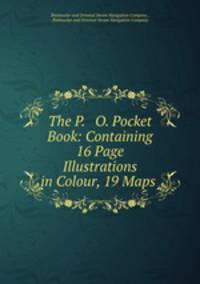 The P. & O. Pocket Book: Containing 16 Page Illustrations in Colour, 19 Maps .