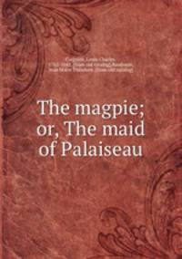 The magpie; or, The maid of Palaiseau