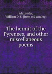 The hermit of the Pyrenees, and other miscellaneous poems