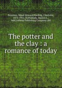 The potter and the clay : a romance of today